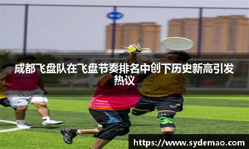 成都飞盘队在飞盘节奏排名中创下历史新高引发热议
