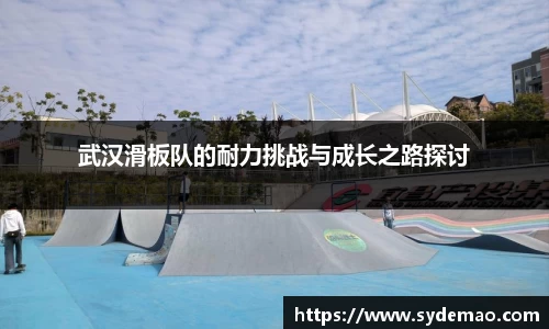 武汉滑板队的耐力挑战与成长之路探讨