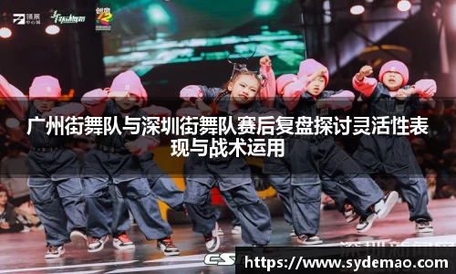 广州街舞队与深圳街舞队赛后复盘探讨灵活性表现与战术运用