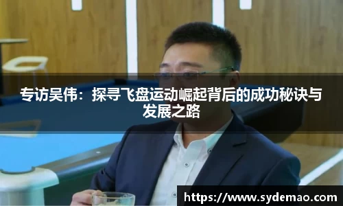 专访吴伟：探寻飞盘运动崛起背后的成功秘诀与发展之路