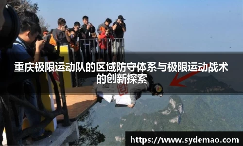 重庆极限运动队的区域防守体系与极限运动战术的创新探索