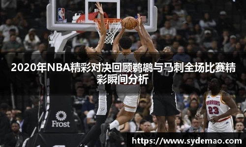 2020年NBA精彩对决回顾鹈鹕与马刺全场比赛精彩瞬间分析