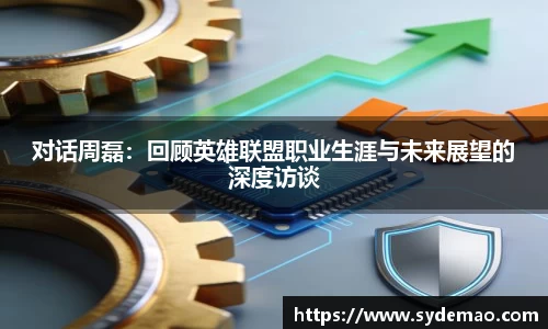 对话周磊：回顾英雄联盟职业生涯与未来展望的深度访谈