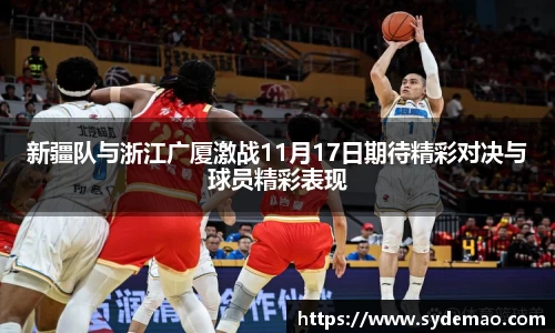 新疆队与浙江广厦激战11月17日期待精彩对决与球员精彩表现